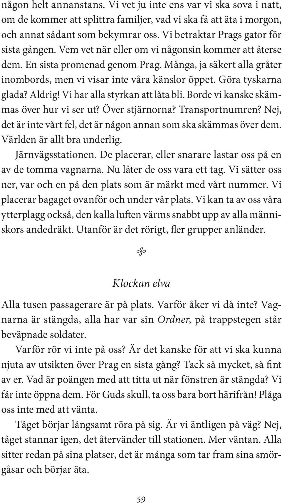 Många, ja säkert alla gråter inombords, men vi visar inte våra känslor öppet. Göra tyskarna glada? Aldrig! Vi har alla styrkan att låta bli. Borde vi kanske skämmas över hur vi ser ut?