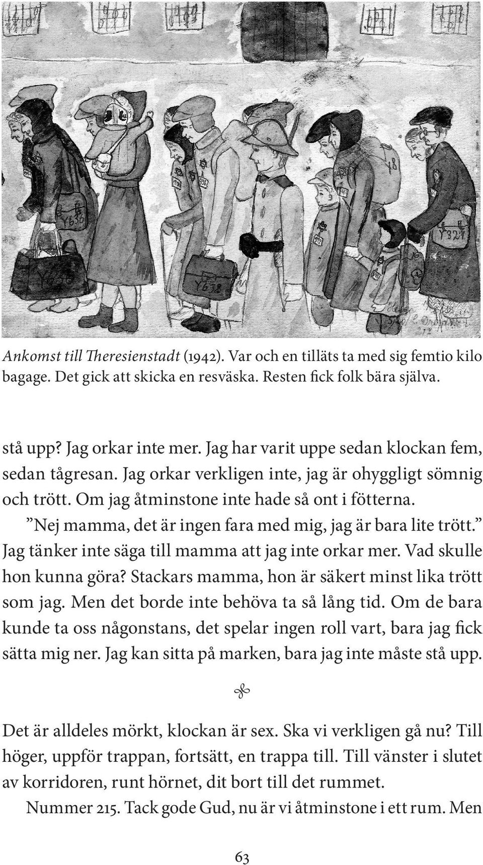 Nej mamma, det är ingen fara med mig, jag är bara lite trött. Jag tänker inte säga till mamma att jag inte orkar mer. Vad skulle hon kunna göra? Stackars mamma, hon är säkert minst lika trött som jag.