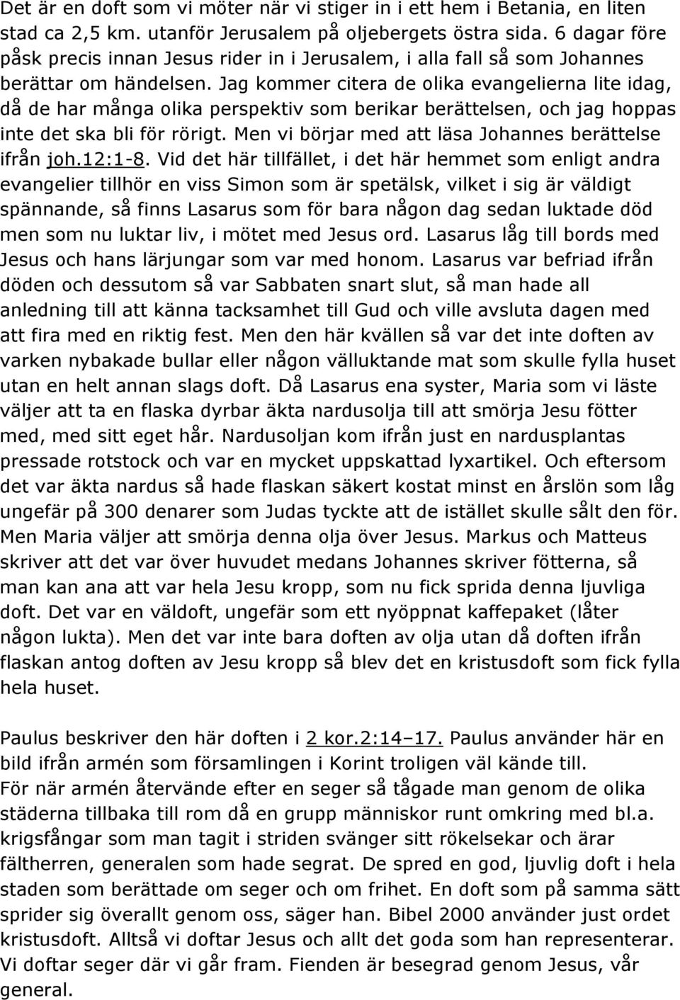 Jag kommer citera de olika evangelierna lite idag, då de har många olika perspektiv som berikar berättelsen, och jag hoppas inte det ska bli för rörigt.