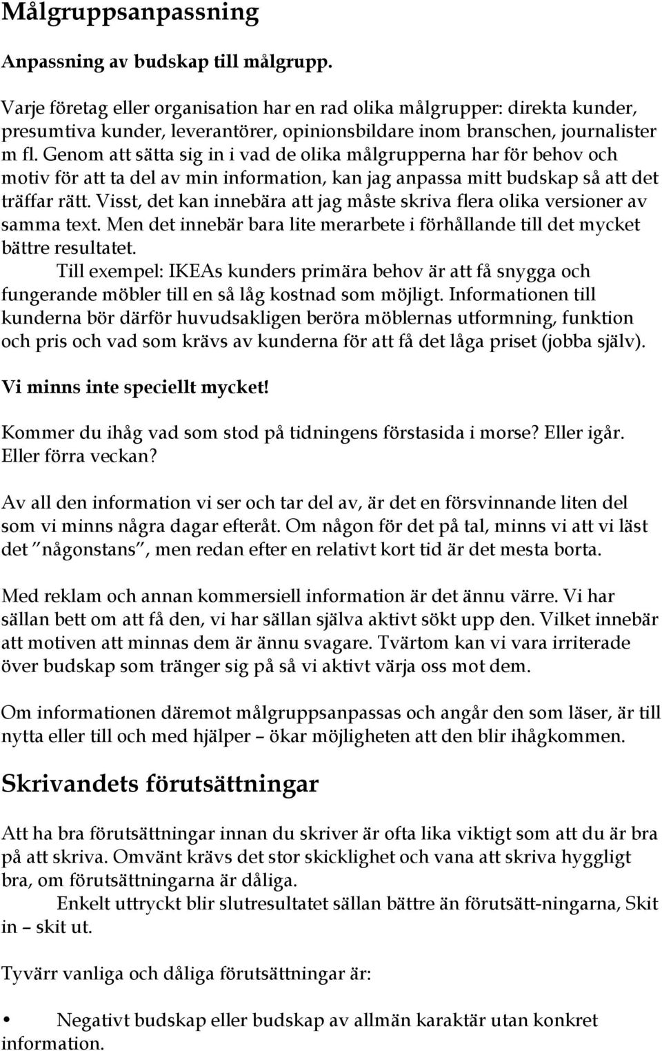 Genom att sätta sig in i vad de olika målgrupperna har för behov och motiv för att ta del av min information, kan jag anpassa mitt budskap så att det träffar rätt.