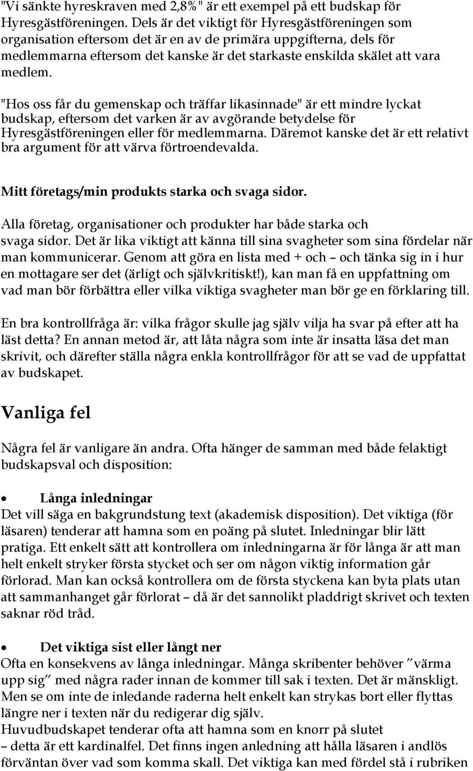 "Hos oss får du gemenskap och träffar likasinnade" är ett mindre lyckat budskap, eftersom det varken är av avgörande betydelse för Hyresgästföreningen eller för medlemmarna.