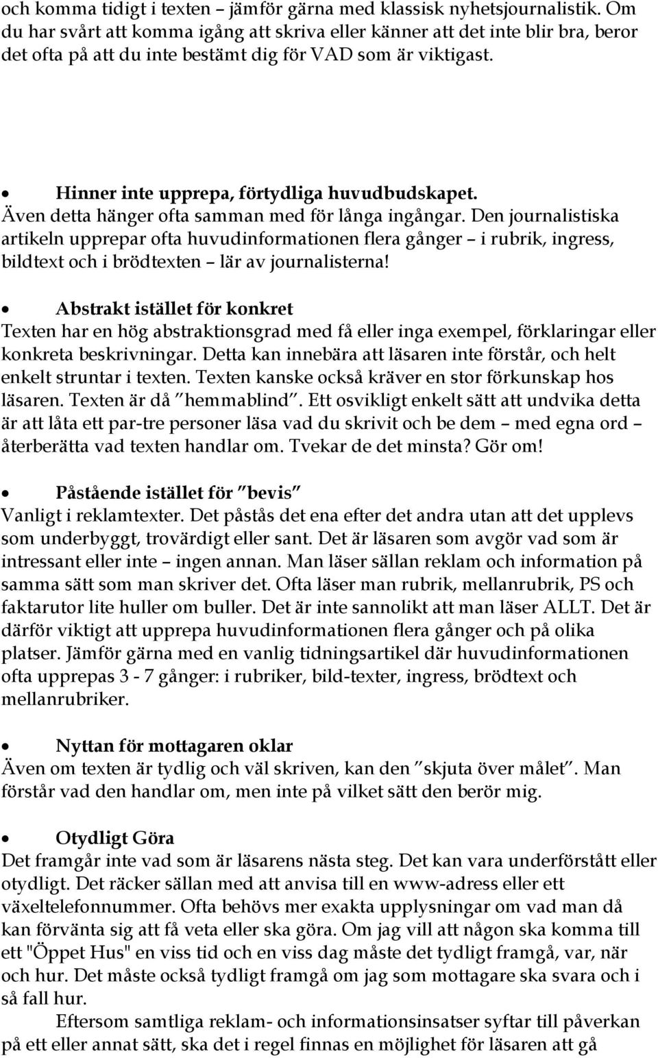 Även detta hänger ofta samman med för långa ingångar. Den journalistiska artikeln upprepar ofta huvudinformationen flera gånger i rubrik, ingress, bildtext och i brödtexten lär av journalisterna!