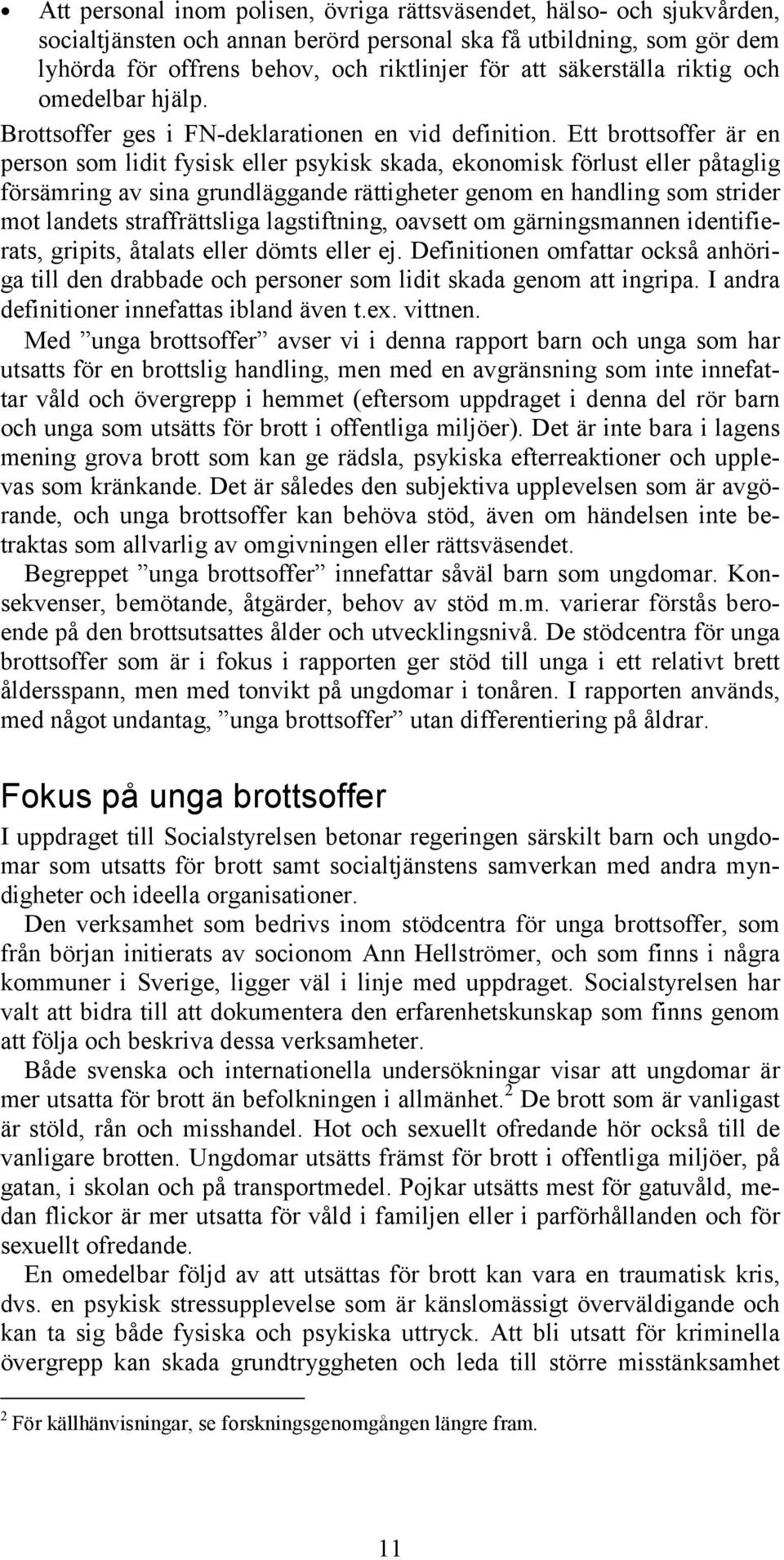 Ett brottsoffer är en person som lidit fysisk eller psykisk skada, ekonomisk förlust eller påtaglig försämring av sina grundläggande rättigheter genom en handling som strider mot landets