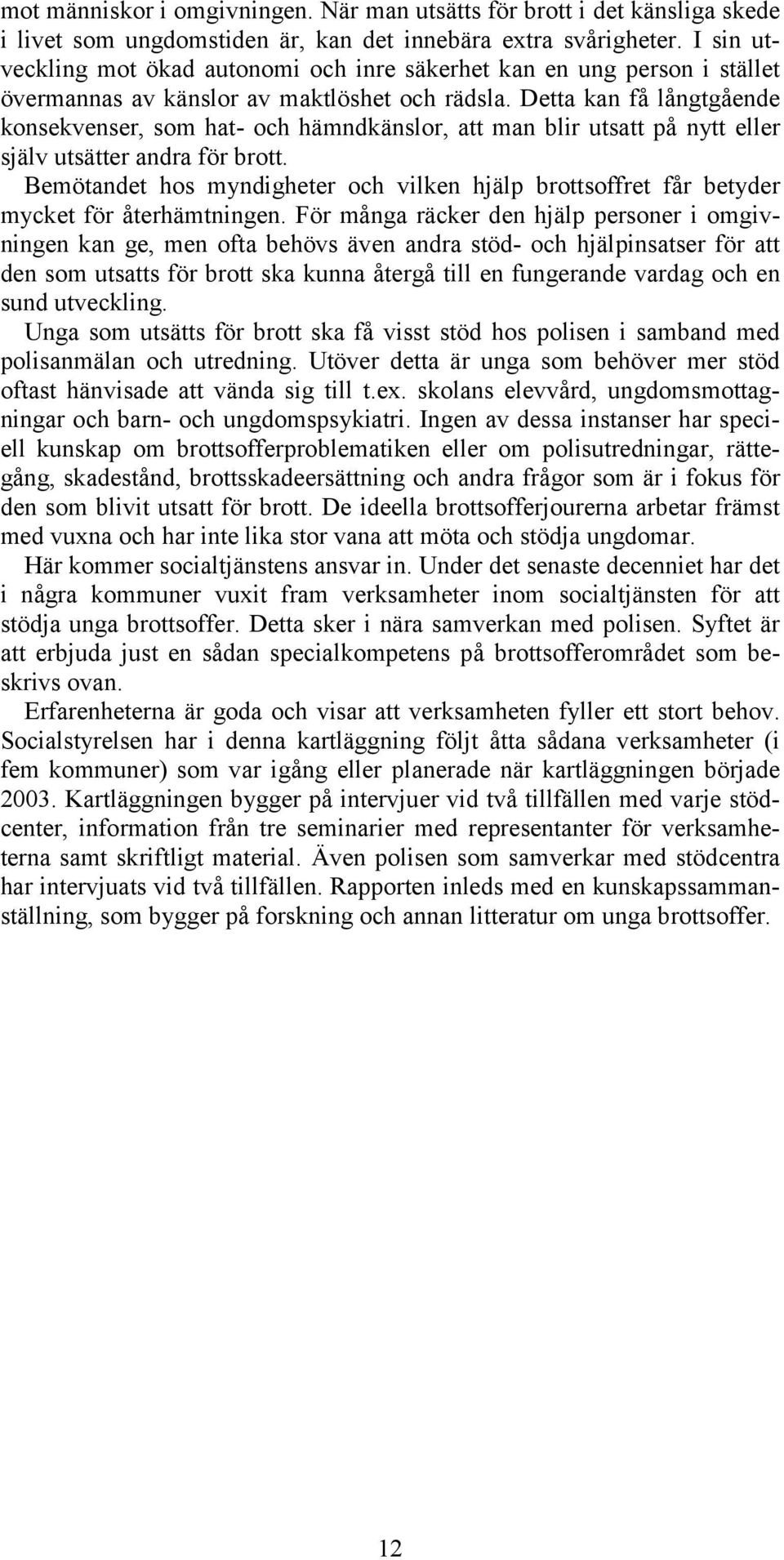 Detta kan få långtgående konsekvenser, som hat- och hämndkänslor, att man blir utsatt på nytt eller själv utsätter andra för brott.