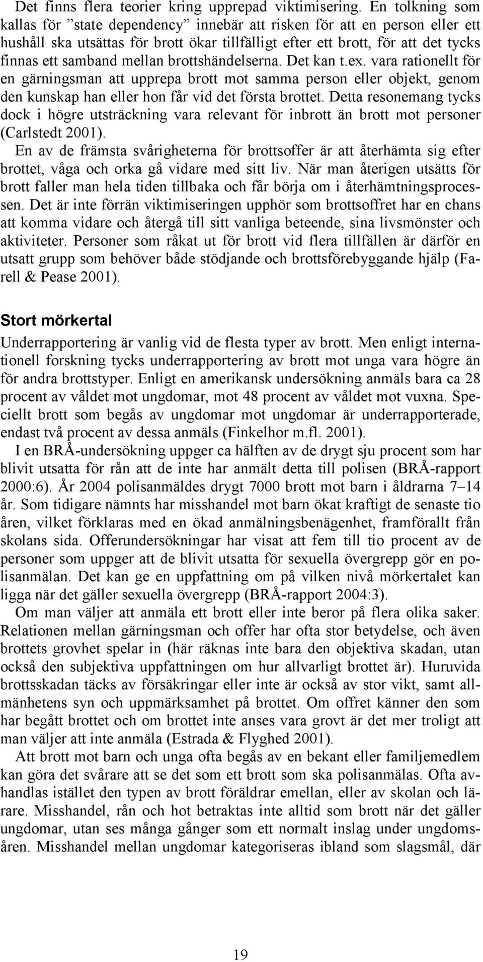 brottshändelserna. Det kan t.ex. vara rationellt för en gärningsman att upprepa brott mot samma person eller objekt, genom den kunskap han eller hon får vid det första brottet.