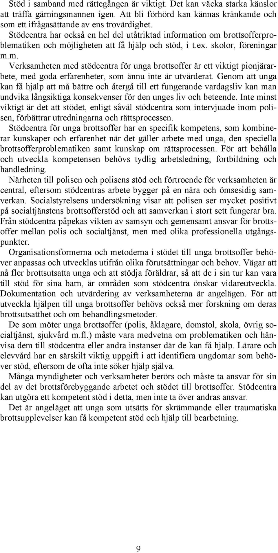 Genom att unga kan få hjälp att må bättre och återgå till ett fungerande vardagsliv kan man undvika långsiktiga konsekvenser för den unges liv och beteende.