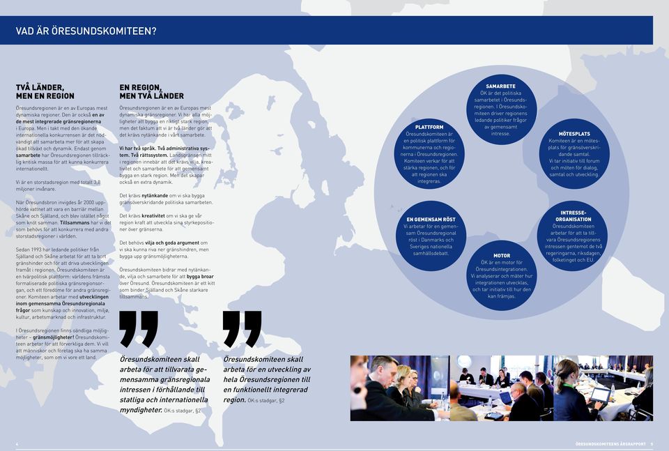 Endast genom samarbete har Öresundsregionen tillräcklig kritisk massa för att kunna konkurrera internationellt. Vi är en storstadsregion med totalt 3,8 miljoner invånare.