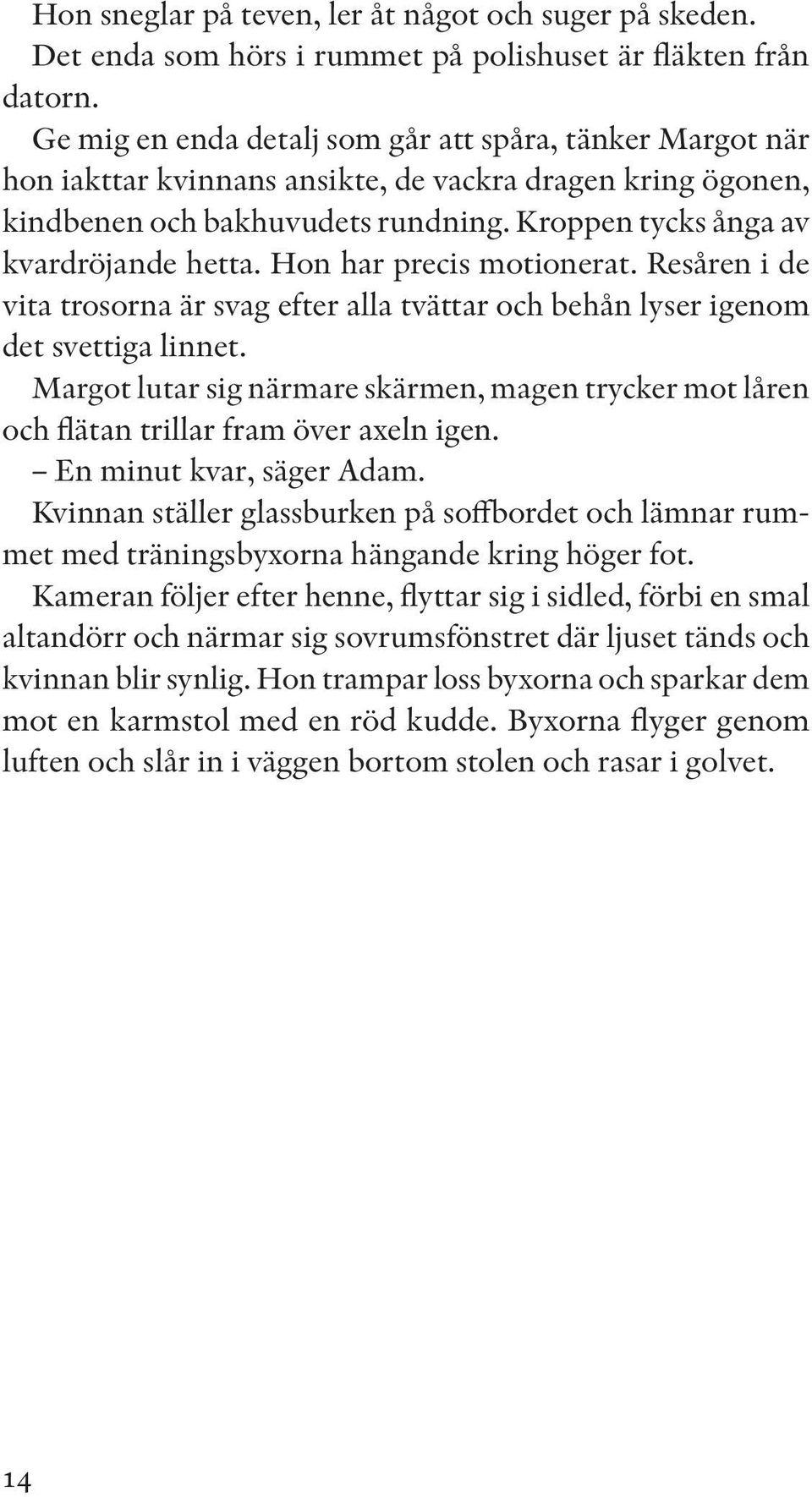 Hon har precis motionerat. Resåren i de vita trosorna är svag efter alla tvättar och behån lyser igenom det svettiga linnet.