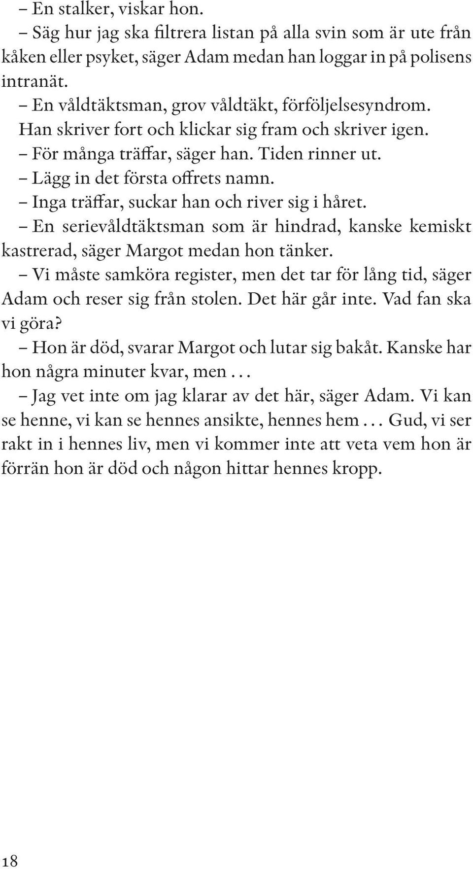 Inga träffar, suckar han och river sig i håret. En serievåldtäktsman som är hindrad, kanske kemiskt kastrerad, säger Margot medan hon tänker.