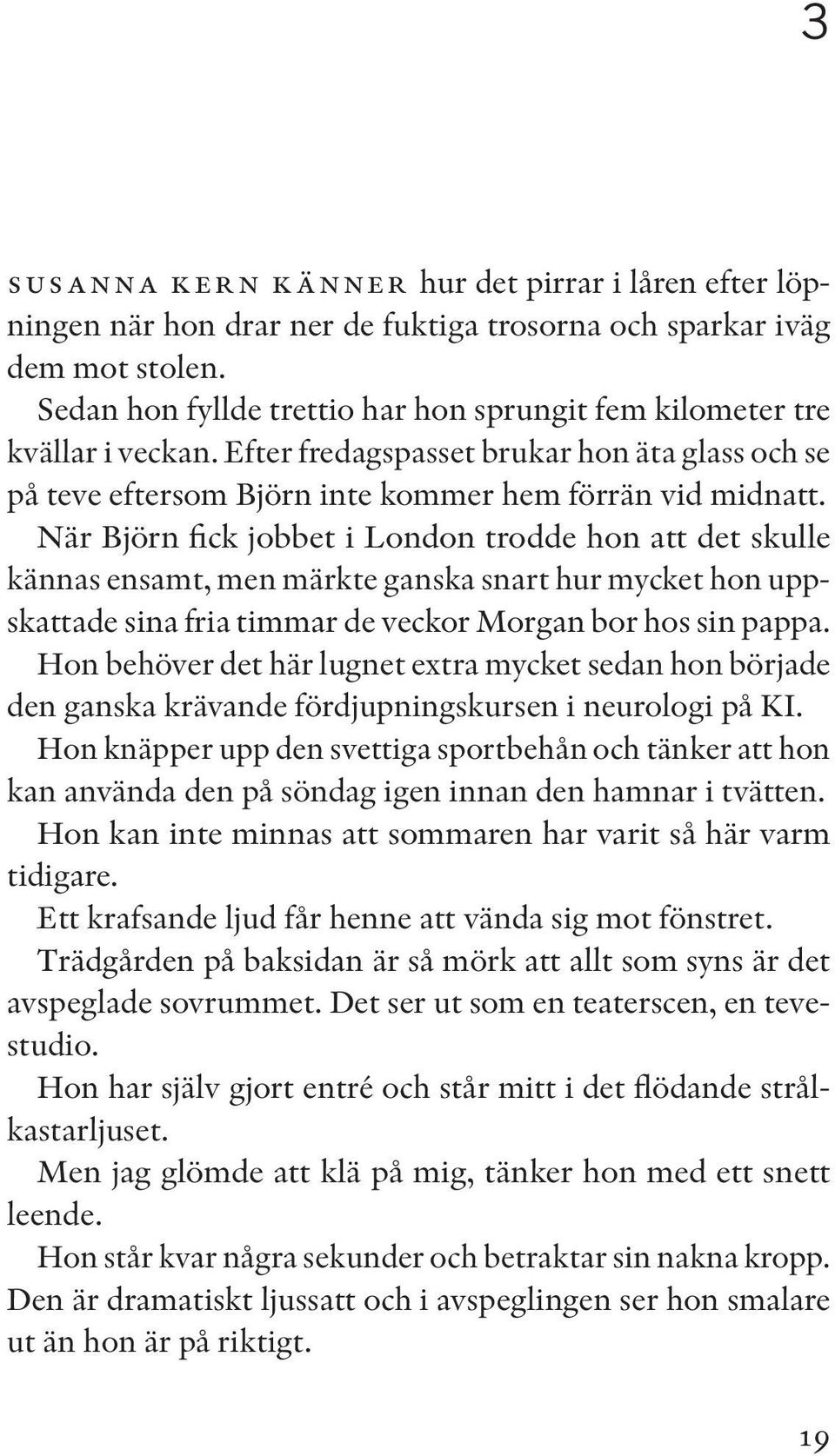 När Björn fick jobbet i London trodde hon att det skulle kännas ensamt, men märkte ganska snart hur mycket hon uppskattade sina fria timmar de veckor Morgan bor hos sin pappa.