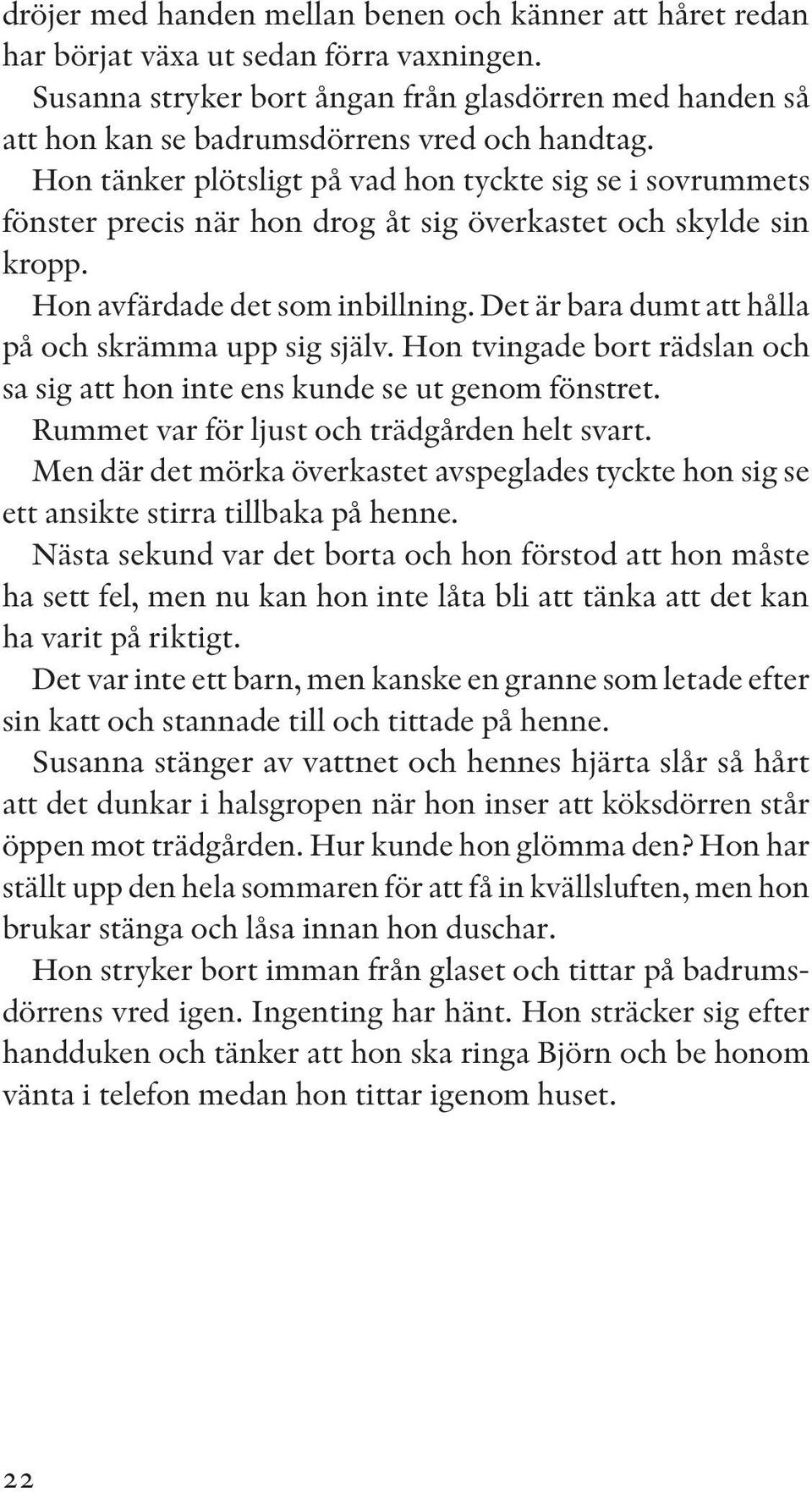 Hon tänker plötsligt på vad hon tyckte sig se i sovrummets fönster precis när hon drog åt sig överkastet och skylde sin kropp. Hon avfärdade det som inbillning.