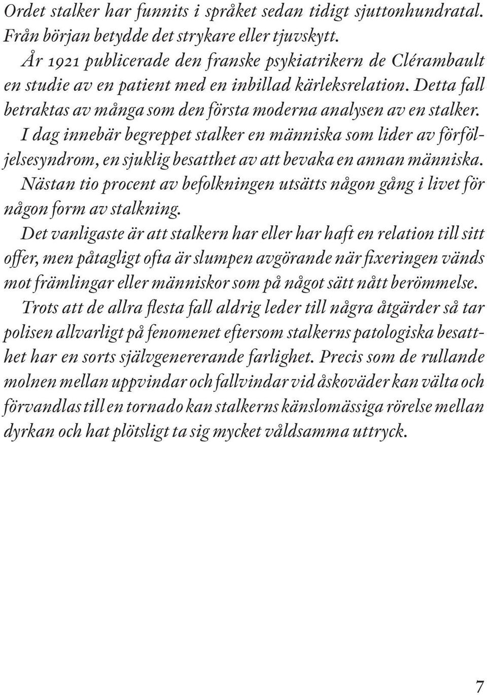 I dag innebär begreppet stalker en människa som lider av förföljelsesyndrom, en sjuklig besatthet av att bevaka en annan människa.