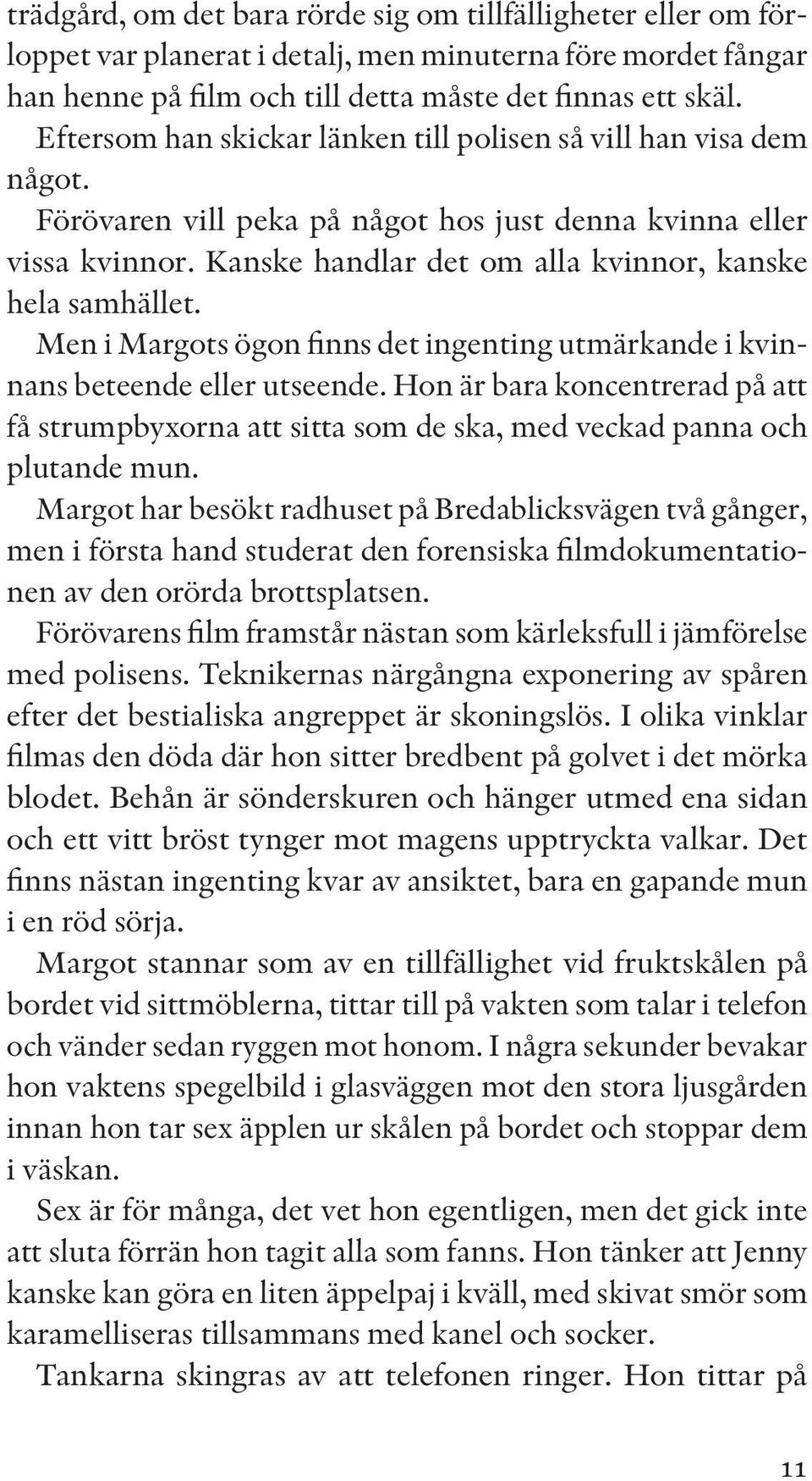 Men i Margots ögon finns det ingenting utmärkande i kvinnans beteende eller utseende. Hon är bara koncentrerad på att få strumpbyxorna att sitta som de ska, med veckad panna och plutande mun.