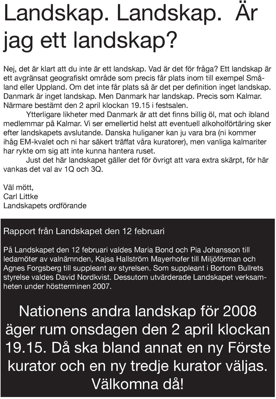 Men Danmark har landskap. Precis som Kalmar. Närmare bestämt den 2 april klockan 19.15 i festsalen. Ytterligare likheter med Danmark är att det finns billig öl, mat och ibland medlemmar på Kalmar.