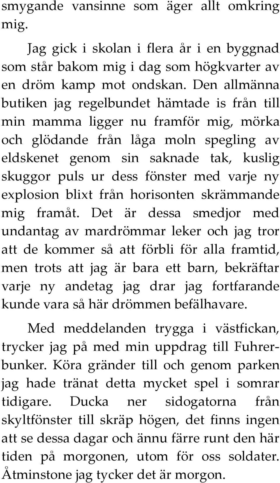 fönster med varje ny explosion blixt från horisonten skrämmande mig framåt.