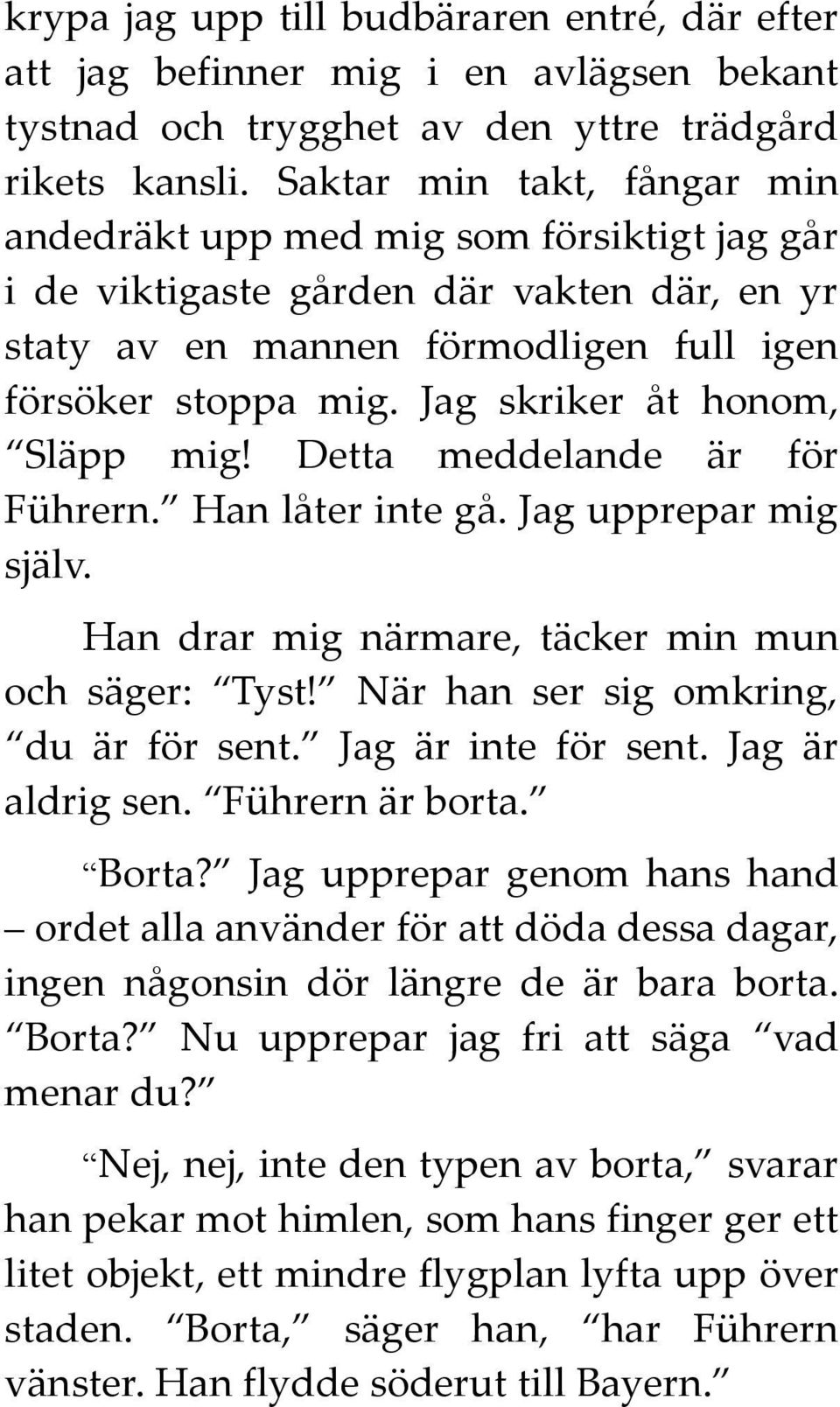 Jag skriker åt honom, Släpp mig! Detta meddelande är för Führern. Han låter inte gå. Jag upprepar mig själv. Han drar mig närmare, täcker min mun och säger: Tyst!