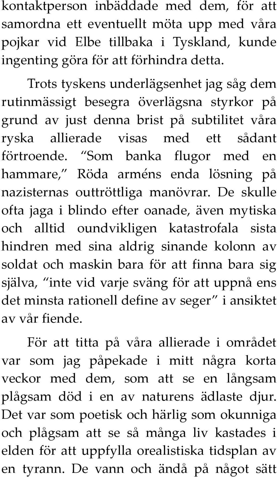 Som banka flugor med en hammare, Röda arméns enda lösning på nazisternas outtröttliga manövrar.