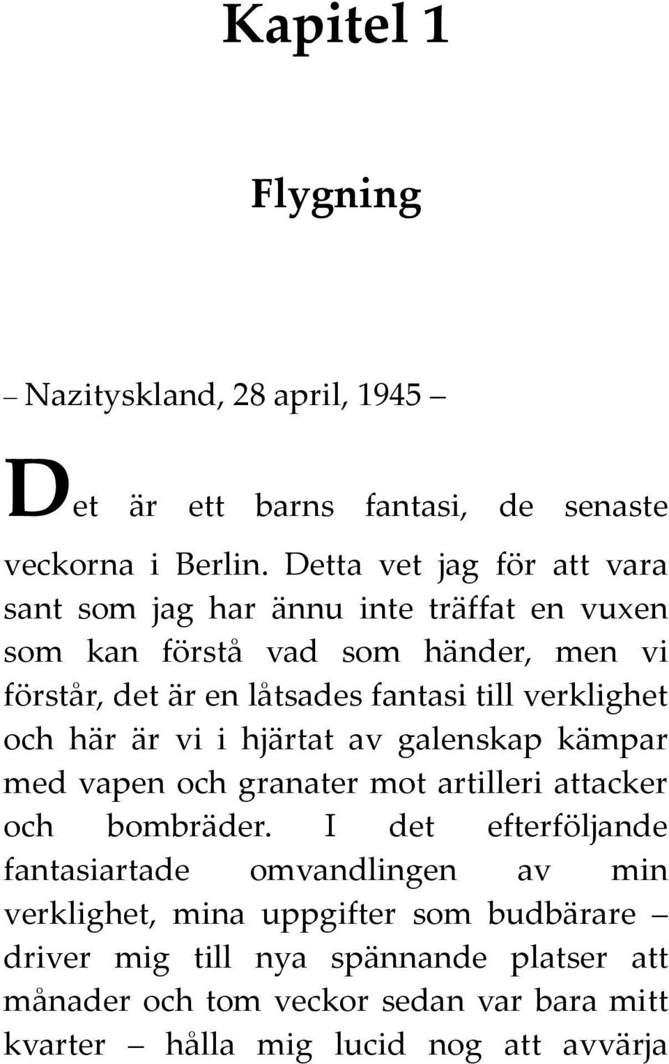 till verklighet och här är vi i hjärtat av galenskap kämpar med vapen och granater mot artilleri attacker och bombräder.