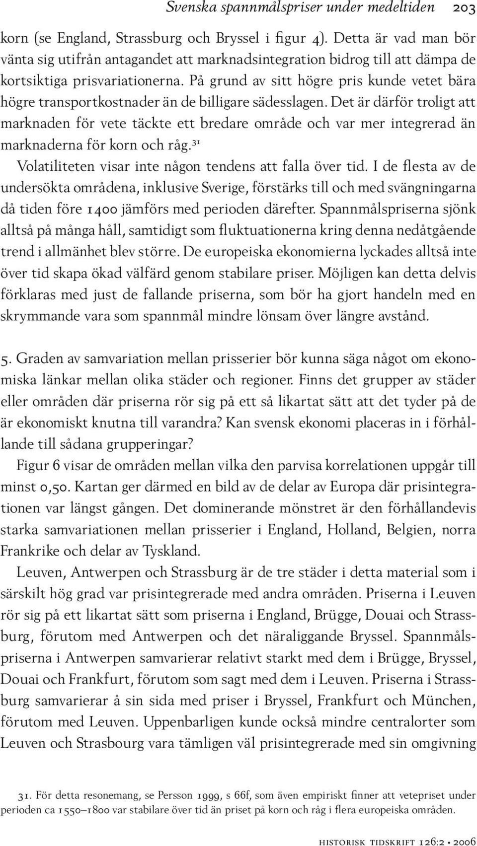 På grund av sitt högre pris kunde vetet bära högre transportkostnader än de billigare sädesslagen.