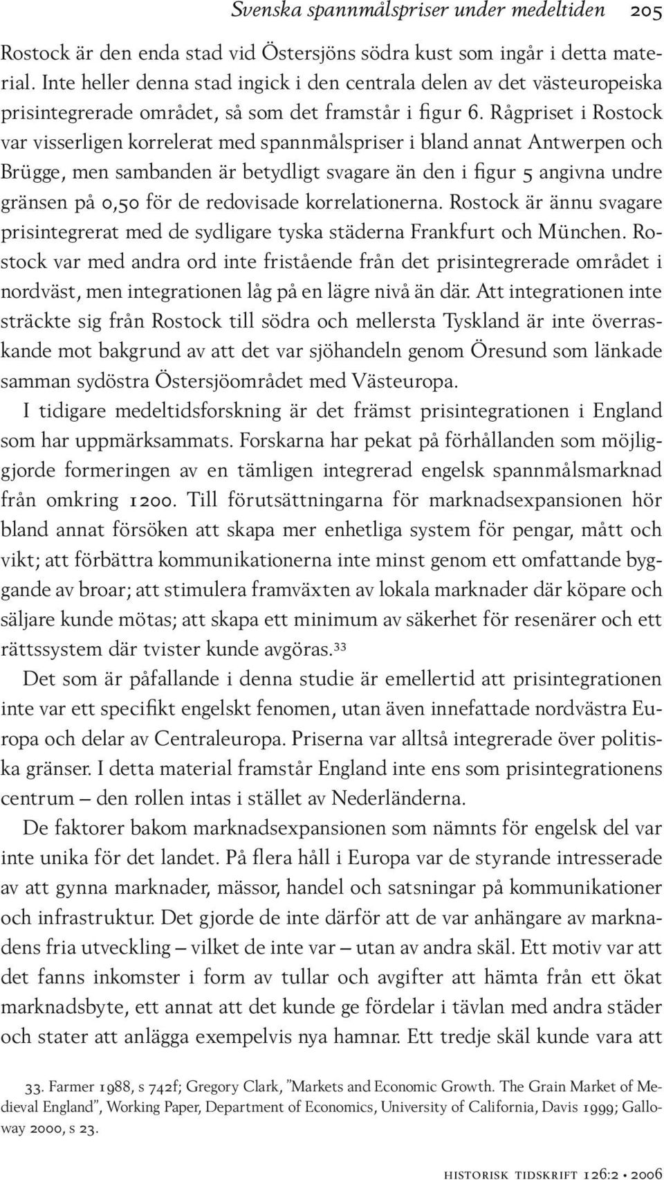 Rågpriset i Rostock var visserligen korrelerat med spannmålspriser i bland annat Antwerpen och Brügge, men sambanden är betydligt svagare än den i figur 5 angivna undre gränsen på 0,50 för de