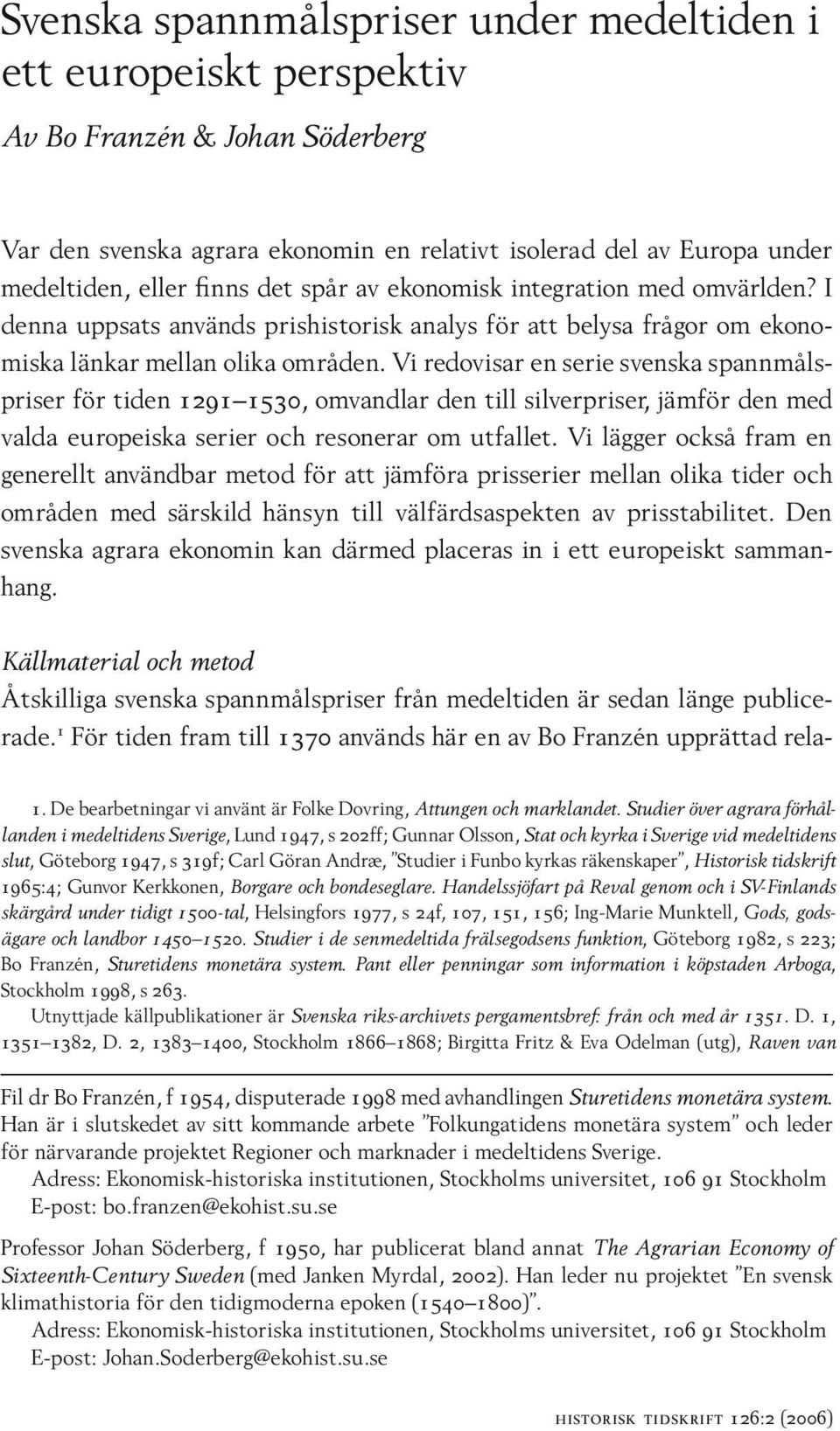 Vi redovisar en serie svenska spannmålspriser för tiden 1291 1530, omvandlar den till silverpriser, jämför den med valda europeiska serier och resonerar om utfallet.