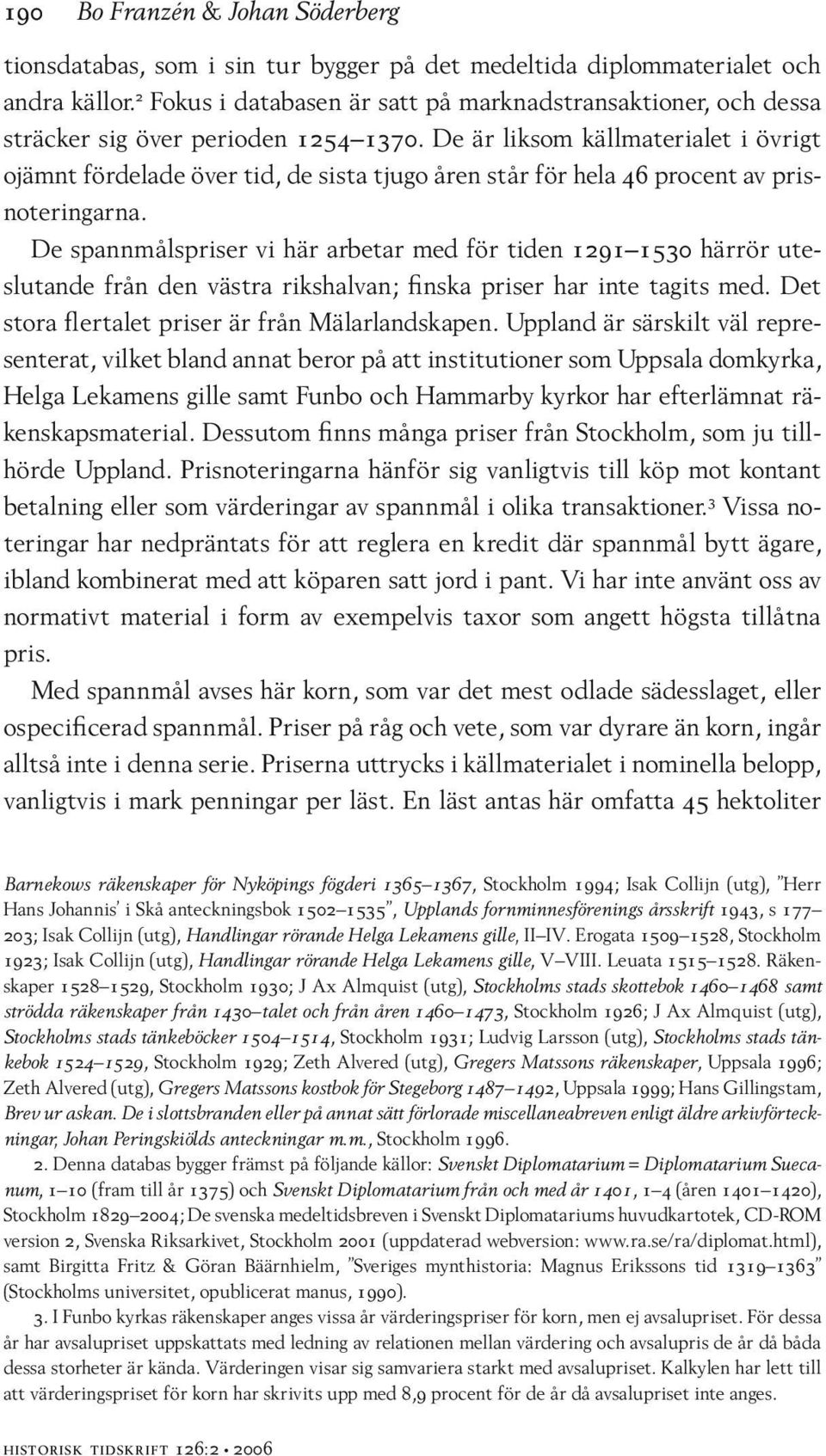 De är liksom källmaterialet i övrigt ojämnt fördelade över tid, de sista tjugo åren står för hela 46 procent av prisnoteringarna.