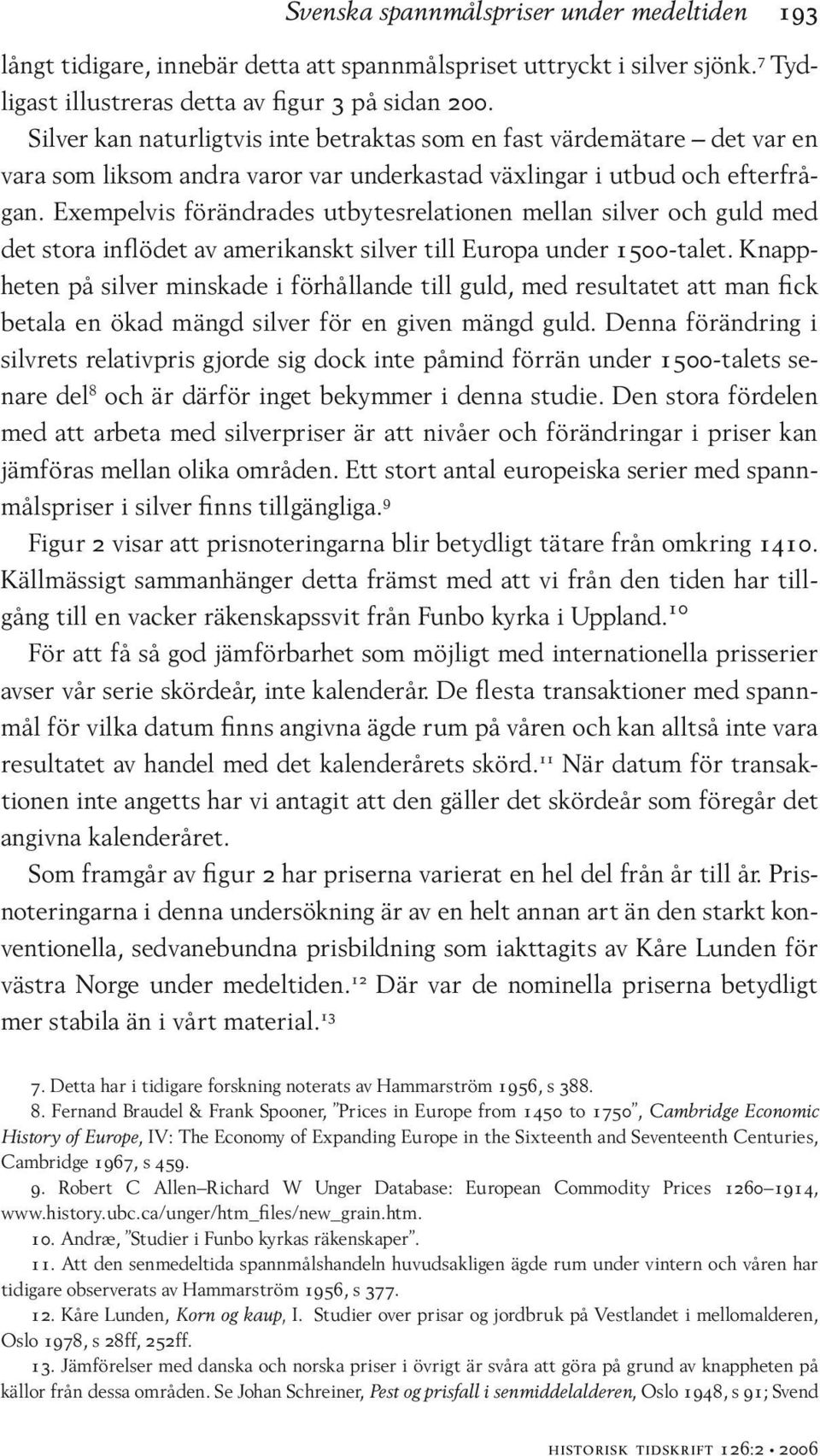 Exempelvis förändrades utbytesrelationen mellan silver och guld med det stora inflödet av amerikanskt silver till Europa under 1500-talet.