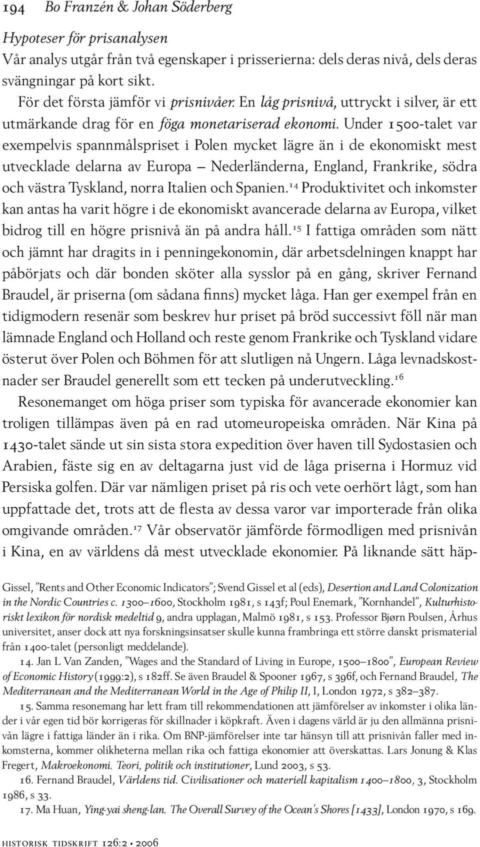 Under 1500-talet var exempelvis spannmålspriset i Polen mycket lägre än i de ekonomiskt mest utvecklade delarna av Europa Nederländerna, England, Frankrike, södra och västra Tyskland, norra Italien