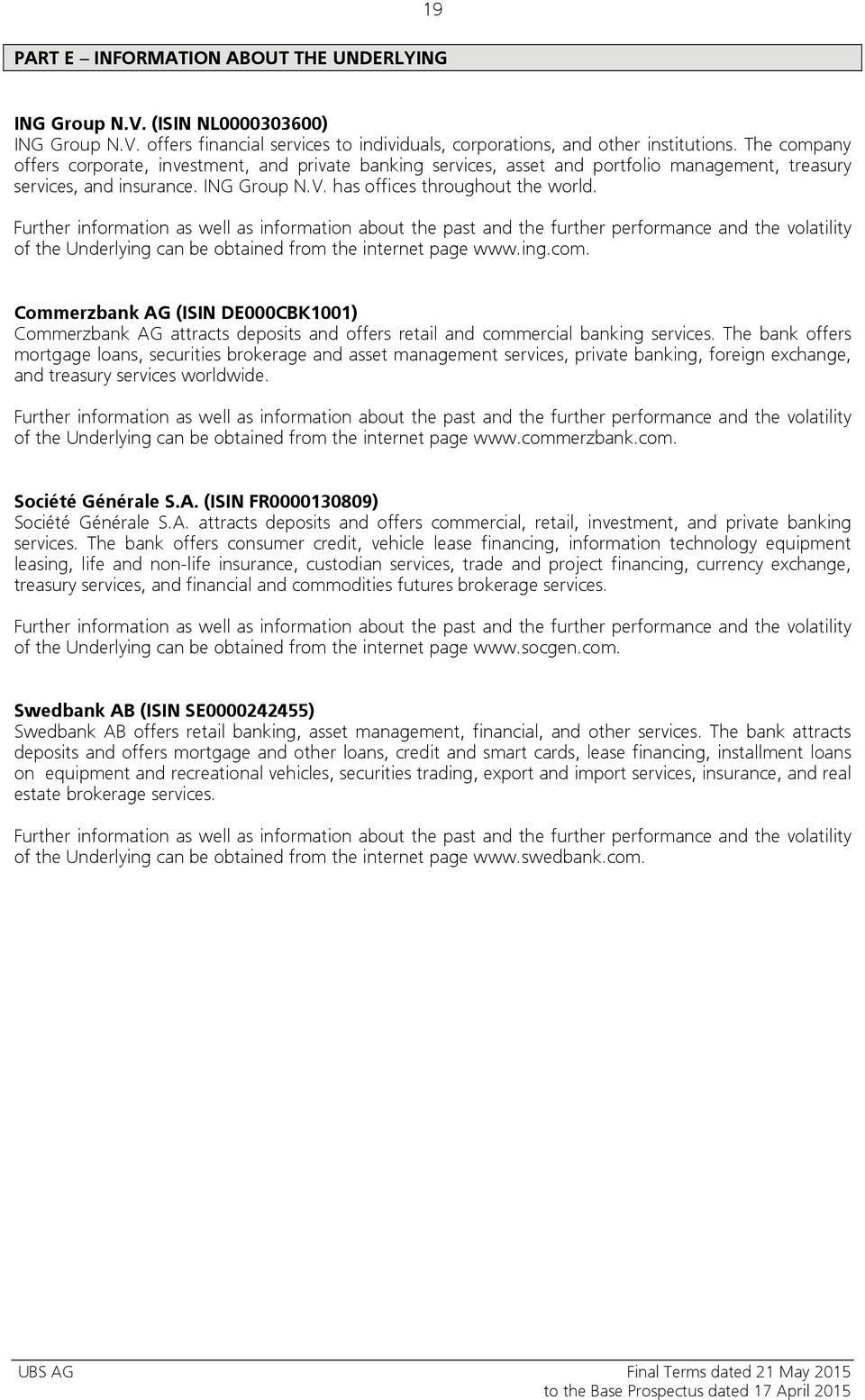 Further information as well as information about the past and the further performance and the volatility of the Underlying can be obtained from the internet page www.ing.com.