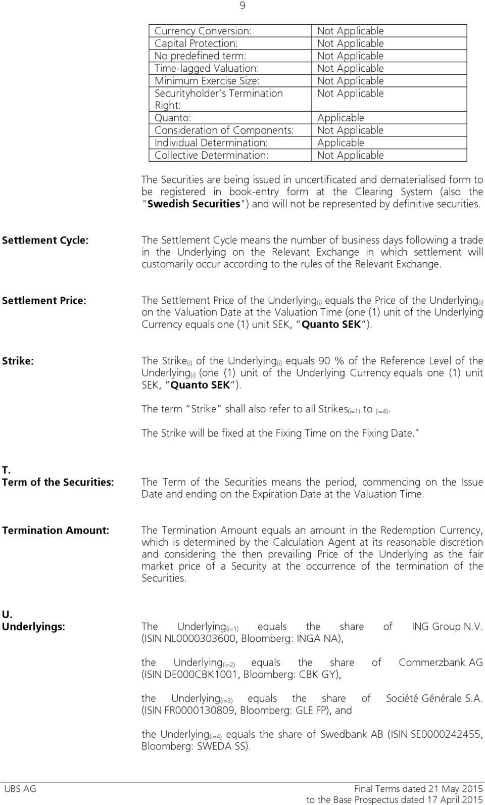 are being issued in uncertificated and dematerialised form to be registered in book-entry form at the Clearing System (also the "Swedish Securities") and will not be represented by definitive