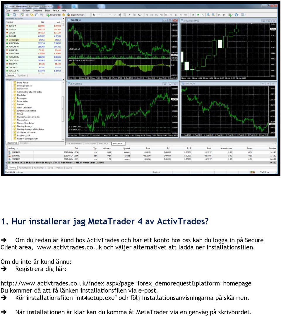 uk och väljer alternativet att ladda ner installationsfilen. Om du inte är kund ännu: Registrera dig här: http://www.activtrades.co.uk/index.aspx?