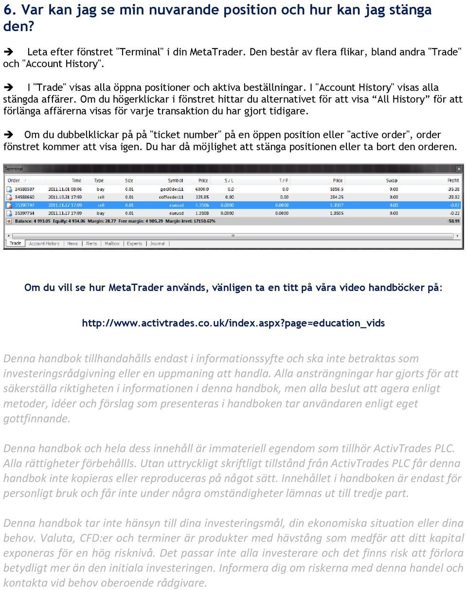 Om du högerklickar i fönstret hittar du alternativet för att visa All History för att förlänga affärerna visas för varje transaktion du har gjort tidigare.