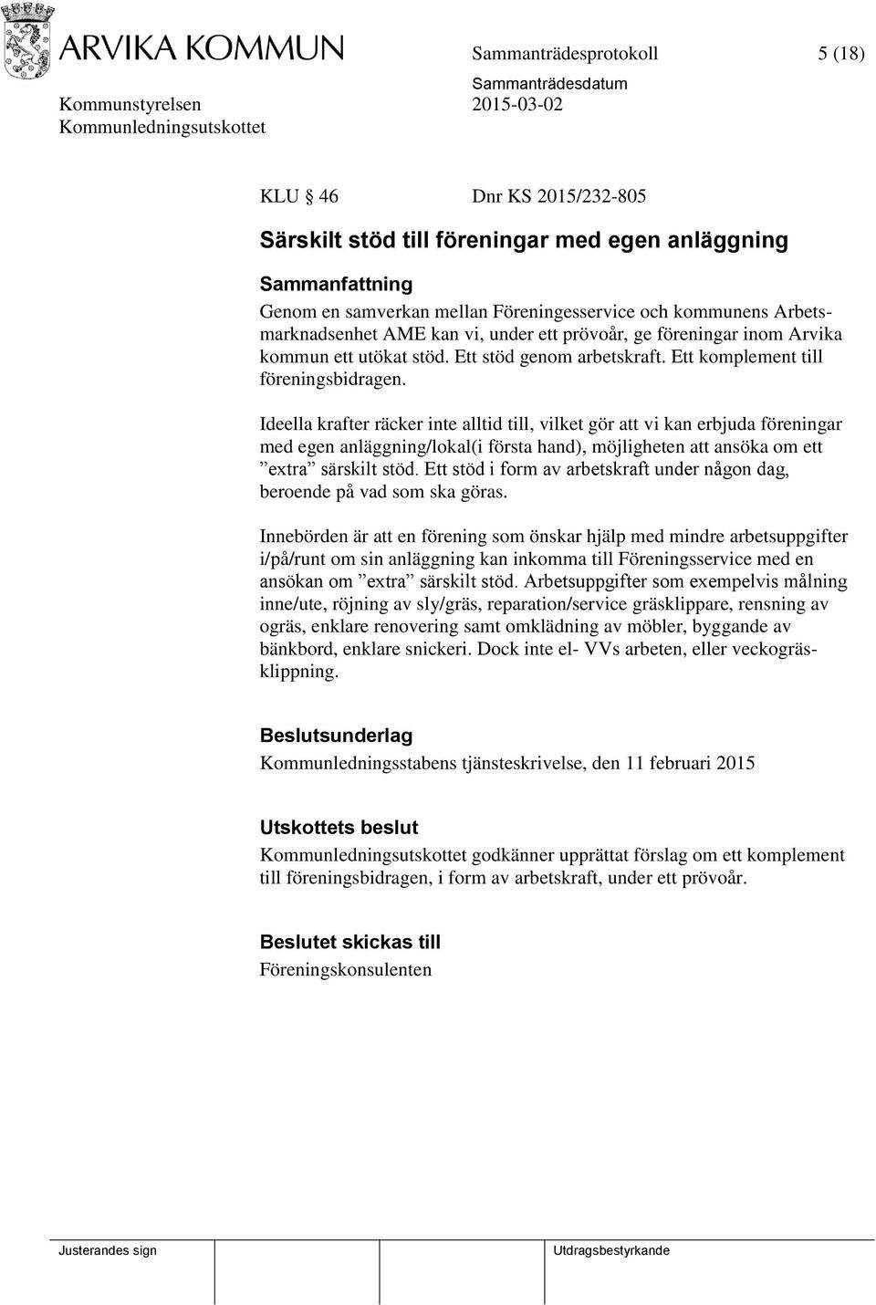 Ideella krafter räcker inte alltid till, vilket gör att vi kan erbjuda föreningar med egen anläggning/lokal(i första hand), möjligheten att ansöka om ett extra särskilt stöd.