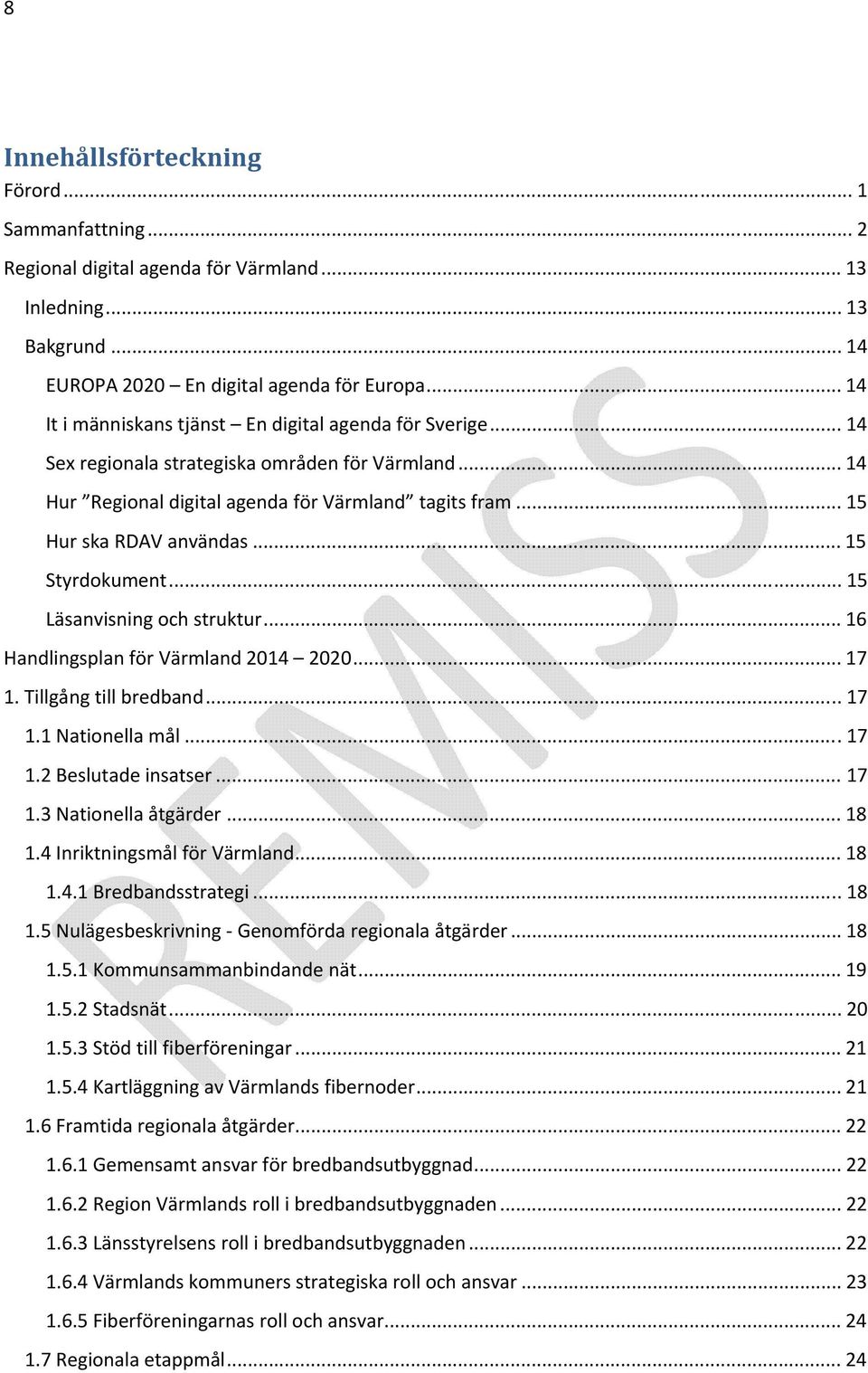 .. 15 Styrdokument... 15 Läsanvisning och struktur... 16 Handlingsplan för Värmland 2014 2020... 17 1. Tillgång till bredband... 17 1.1 Nationella mål...17 1.2 Beslutade insatser... 17 1.3 Nationella åtgärder.
