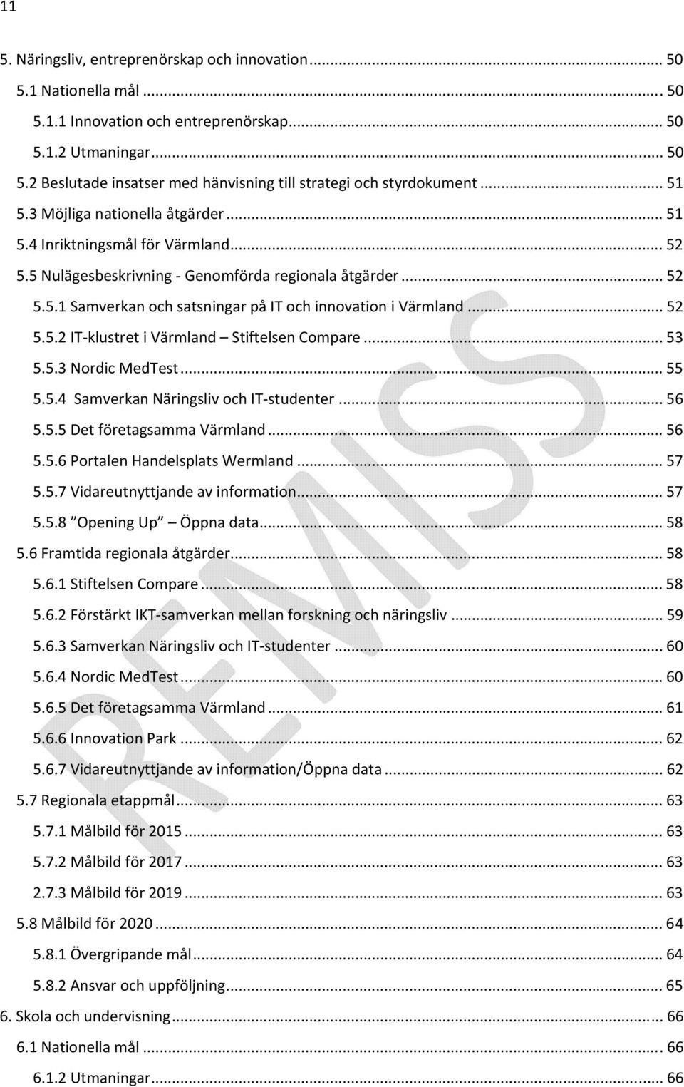 .. 52 5.5.2 IT klustret i Värmland Stiftelsen Compare... 53 5.5.3 Nordic MedTest... 55 5.5.4 Samverkan Näringsliv och IT studenter... 56 5.5.5 Det företagsamma Värmland... 56 5.5.6 Portalen Handelsplats Wermland.