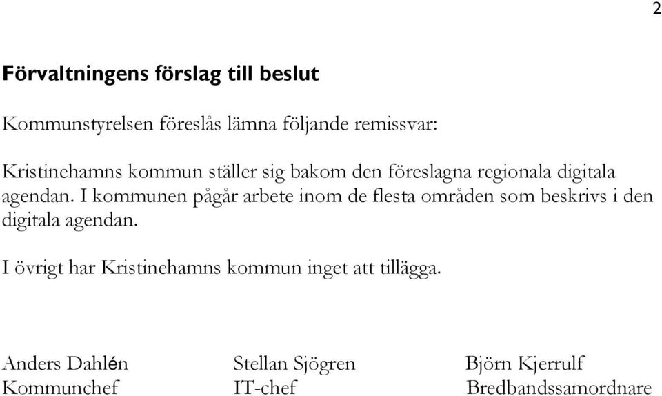 I kommunen pågår arbete inom de flesta områden som beskrivs i den digitala agendan.