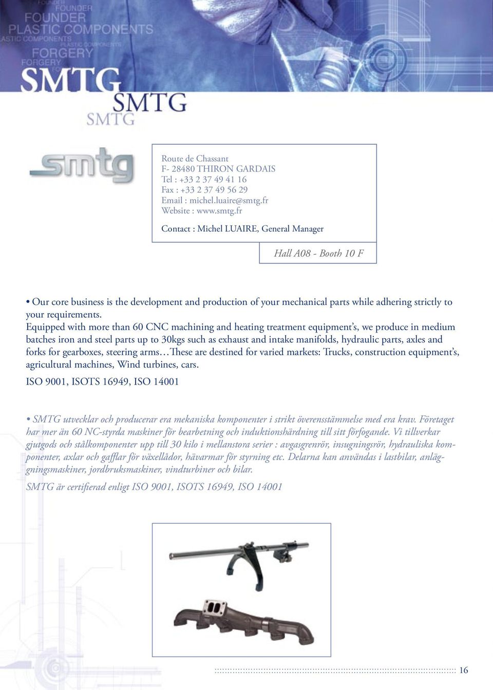 fr Contact : Michel LUAIRE, General Manager Hall A08 - Booth 10 F Our core business is the development and production of your mechanical parts while adhering strictly to your requirements.