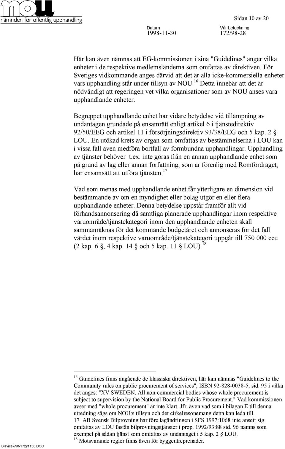 16 Detta innebär att det är nödvändigt att regeringen vet vilka organisationer som av NOU anses vara upphandlande enheter.