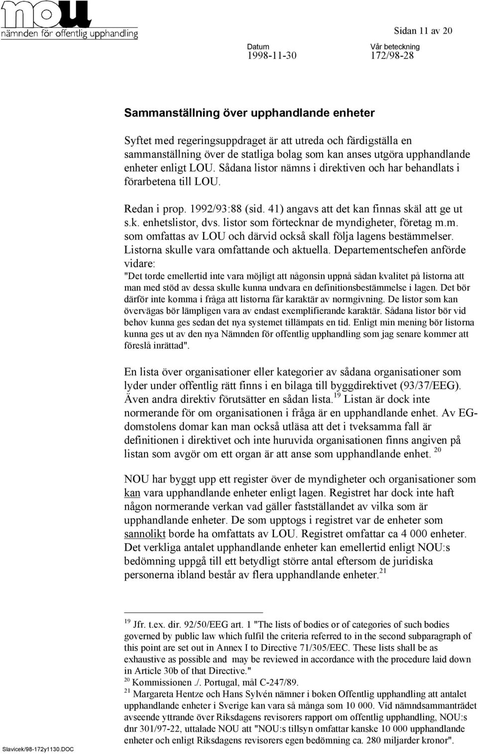 listor som förtecknar de myndigheter, företag m.m. som omfattas av LOU och därvid också skall följa lagens bestämmelser. Listorna skulle vara omfattande och aktuella.