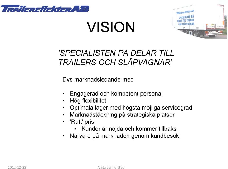 möjliga servicegrad Marknadstäckning på strategiska platser Rätt pris Kunder är