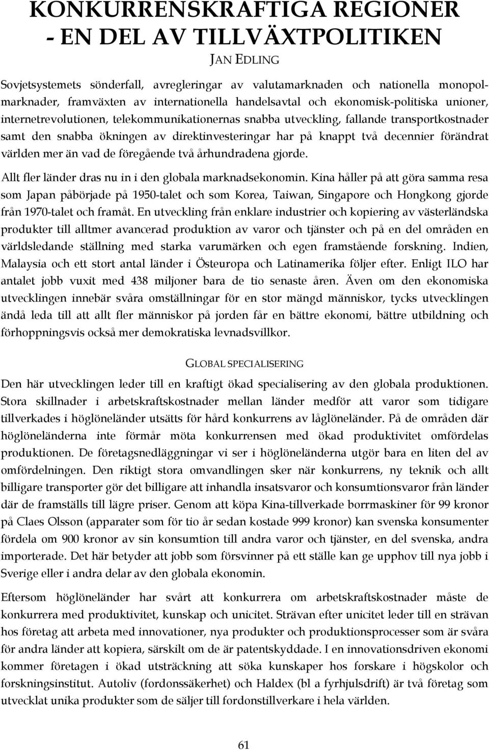 två decennier förändrat världen mer än vad de föregående två århundradena gjorde. Allt fler länder dras nu in i den globala marknadsekonomin.