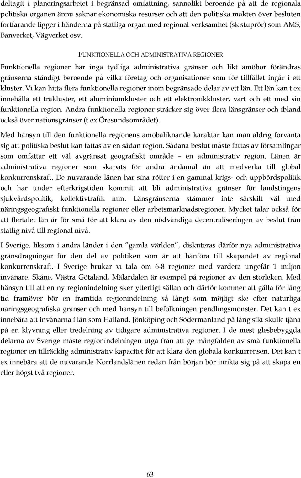 FUNKTIONELLA OCH ADMINISTRATIVA REGIONER Funktionella regioner har inga tydliga administrativa gränser och likt amöbor förändras gränserna ständigt beroende på vilka företag och organisationer som