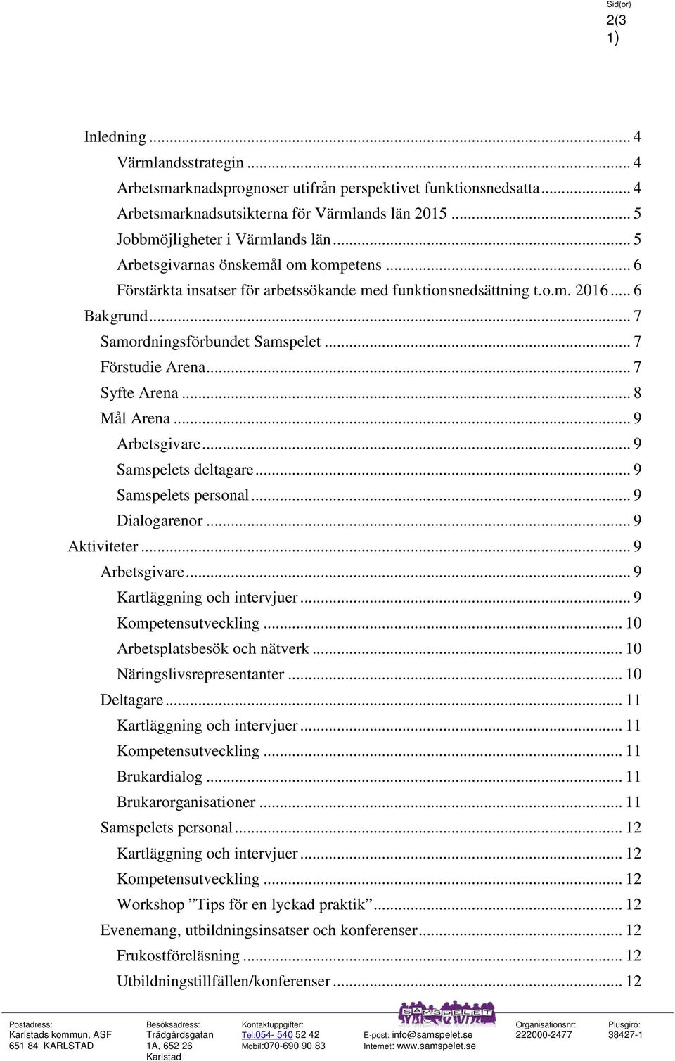 .. 7 Syfte Arena... 8 Mål Arena... 9 Arbetsgivare... 9 Samspelets deltagare... 9 Samspelets personal... 9 Dialogarenor... 9 Aktiviteter... 9 Arbetsgivare... 9 Kartläggning och intervjuer.