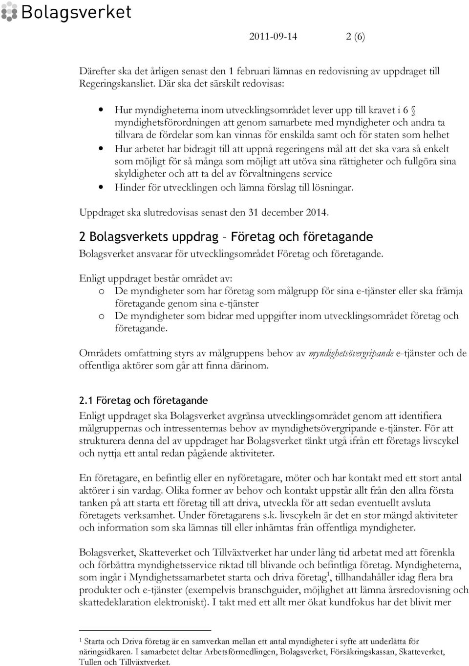 kan vinnas för enskilda samt och för staten som helhet Hur arbetet har bidragit till att uppnå regeringens mål att det ska vara så enkelt som möjligt för så många som möjligt att utöva sina