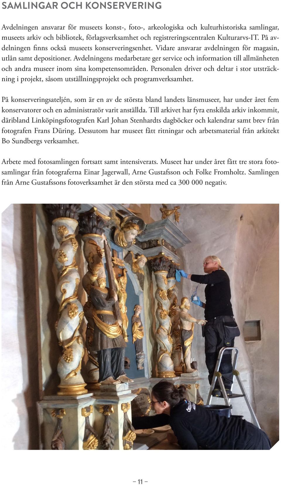 Avdelningens medarbetare ger service och information till allmänheten och andra museer inom sina kompetensområden.