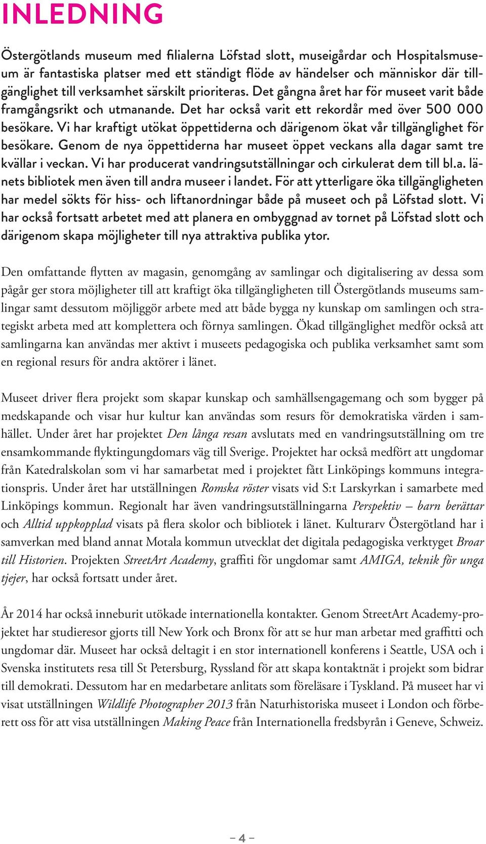 Vi har kraftigt utökat öppettiderna och därigenom ökat vår tillgänglighet för besökare. Genom de nya öppettiderna har museet öppet veckans alla dagar samt tre kvällar i veckan.