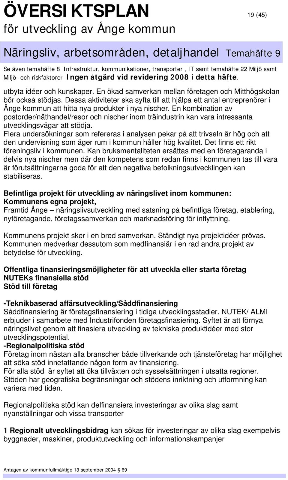 En kombination av postorder/näthandel/resor och nischer inom träindustrin kan vara intressanta utvecklingsvägar att stödja.