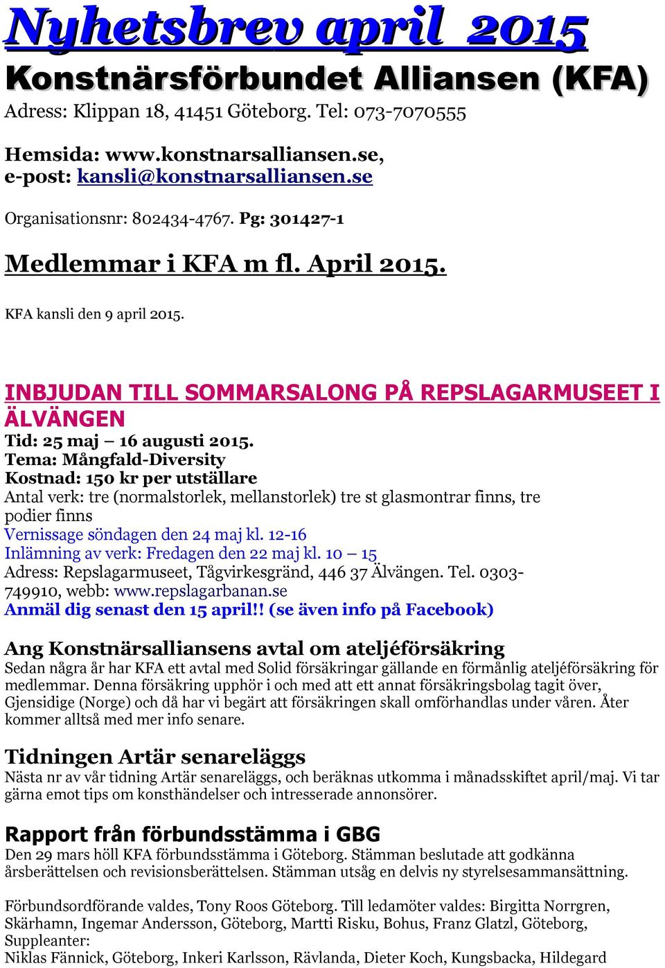 Tema: Mångfald-Diversity Kostnad: 150 kr per utställare Antal verk: tre (normalstorlek, mellanstorlek) tre st glasmontrar finns, tre podier finns Vernissage söndagen den 24 maj kl.