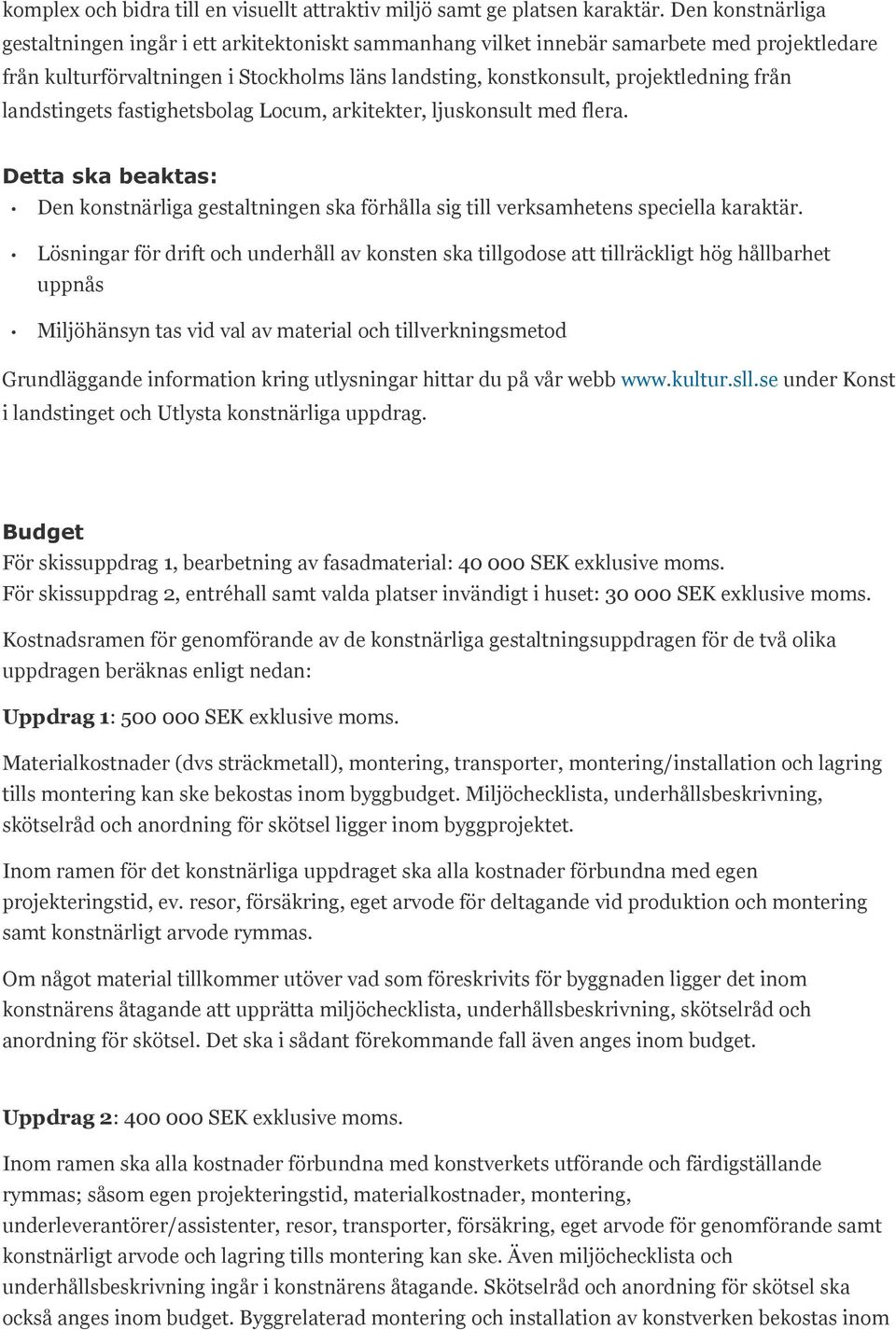 landstingets fastighetsbolag Locum, arkitekter, ljuskonsult med flera. Detta ska beaktas: Den konstnärliga gestaltningen ska förhålla sig till verksamhetens speciella karaktär.