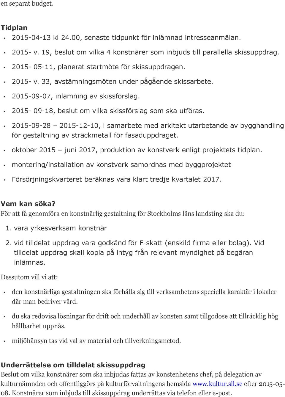 2015-09-18, beslut om vilka skissförslag som ska utföras. 2015-09-28 2015-12-10, i samarbete med arkitekt utarbetande av bygghandling för gestaltning av sträckmetall för fasaduppdraget.